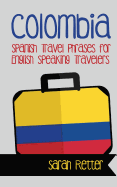 Colombia: Spanish Travel Phrases for English Speaking Travelers: The Most Useful 1.000 Phrases to Get Around When Traveling in Colombia