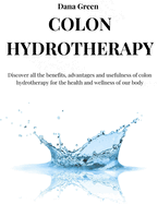 Colon Hydrotherapy: Discover all the benefits, advantages and usefulness of colon hydrotherapy for the health and wellness of our body