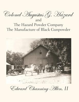 Colonel Augustus G. Hazard and the Hazard Powder Company - Hardcover Black & White Version - Allen, Alice Godard