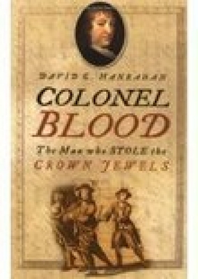 Colonel Blood: The Man Who Stole the Crown Jewels - Hanrahan, David C