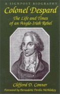 Colonel Despard: The Life and Times of an Anglo-Irish Rebel - Conner, Clifford D