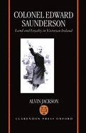 Colonel Edward Saunderson: Land and Loyalty in Victorian Ireland