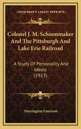 Colonel J. M. Schoonmaker and the Pittsburgh and Lake Erie Railroad: A Study of Personality and Ideals (1913)