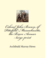 Colonel John Brown, of Pittsfield Massachusetts, the Brave Accuser: Large Print