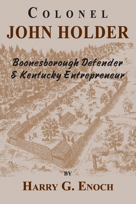 Colonel John Holder Boonesborough Defender & Kentucky Entrepreneur - Enoch, Harry G