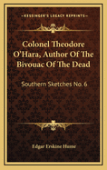 Colonel Theodore O'Hara, Author Of The Bivouac Of The Dead: Southern Sketches No. 6