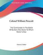 Colonel William Prescott: The Commander in the Battle of Bunker's Hill, Honor to Whom Honor Is Due