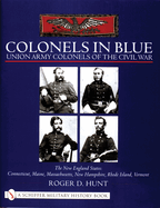 Colonels in Blue - Union Army Colonels of the Civil War: The New England States: Connecticut, Maine, Massachusetts, New Hampshire, Rhode Island, Vermont