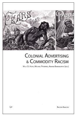 Colonial Advertising & Commodity Racism: Volume 4 - Hund, Wulf D (Editor), and Pickering, Michael, Professor (Editor), and Ramamurthy, Anandi (Editor)