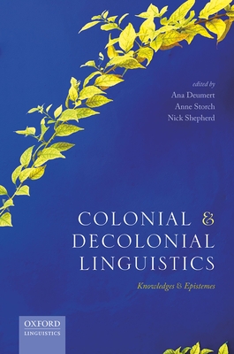 Colonial and Decolonial Linguistics: Knowledges and Epistemes - Deumert, Ana (Editor), and Storch, Anne (Editor), and Shepherd, Nick (Editor)