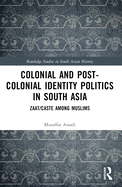 Colonial and Post-Colonial Identity Politics in South Asia: Zaat/Caste Among Muslims
