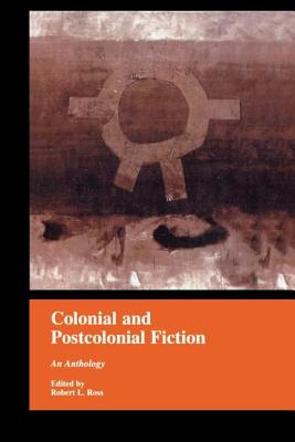 Colonial and Postcolonial Fiction in English: An Anthology - Ross, Robert (Editor)