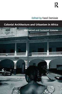 Colonial Architecture and Urbanism in Africa: Intertwined and Contested Histories - Demissie, Fassil (Editor)