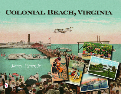 Colonial Beach, Virginia: Playground of the Potomac - Tigner, James, Jr.