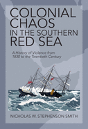 Colonial Chaos in the Southern Red Sea: A History of Violence from 1830 to the Twentieth Century