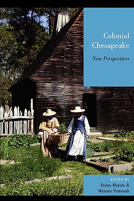 Colonial Chesapeake: New Perspectives - Meyers, Debra (Editor), and Perreault, Melanie (Editor), and Alsop, James D (Contributions by)