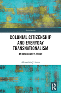 Colonial Citizenship and Everyday Transnationalism: An Immigrant's Story