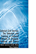 Colonial Civil Service: The Selection and Training of Colonial Officials in England, Holland, and Fr