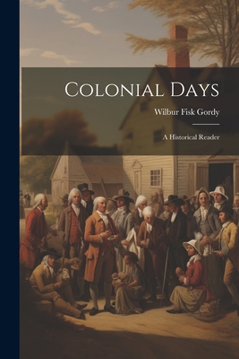 Colonial Days: A Historical Reader - Gordy, Wilbur Fisk