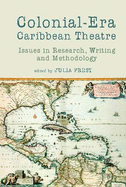 Colonial-Era Caribbean Theatre: Issues in Research, Writing and Methodology