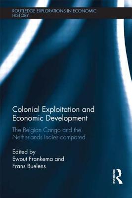 Colonial Exploitation and Economic Development: The Belgian Congo and the Netherlands Indies Compared - Frankema, Ewout (Editor), and Buelens, Frans (Editor)