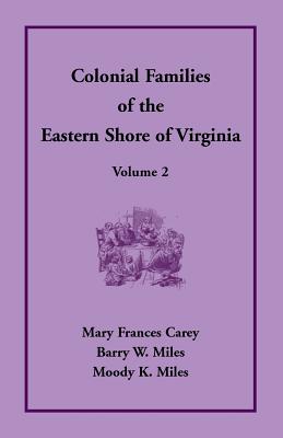 Colonial Families of the Eastern Shore of Virginia, Volume 2 - Carey, Mary Frances, and Miles, Barry W, and Miles, Moody K