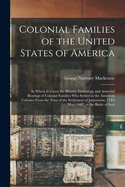 Colonial Families of the United States of America: In Which Is Given the History, Genealogy and Armorial Bearings of Colonial Families Who Settled in the American Colonies From the Time of the Settlement of Jamestown, 13Th May, 1607, to the Battle of Lexi