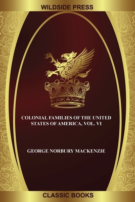 Colonial Families of the United States of America, Vol. VI - MacKenzie, George Norbury (Editor)