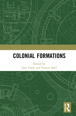 Colonial Formations - Carey, Jane (Editor), and Steel, Frances (Editor)