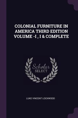 Colonial Furniture in America Third Edition Volume -I, I & Complete - Lockwood, Luke Vincent