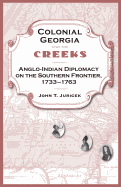 Colonial Georgia and the Creeks: Anglo-Indian Diplomacy on the Southern Frontier, 1733-1763