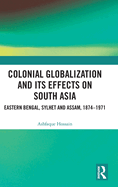 Colonial Globalization and its Effects on South Asia: Eastern Bengal, Sylhet, and Assam, 1874-1971