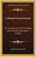 Colonial Government: An Introduction to the Study of Colonial Institutions (1902)