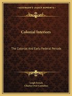 Colonial Interiors: The Colonial And Early Federal Periods