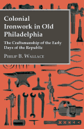 Colonial Ironwork in Old Philadelphia - The Craftsmanship of the Early Days of the Republic