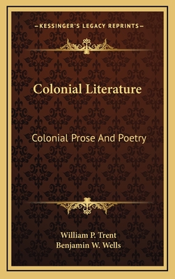 Colonial Literature: Colonial Prose and Poetry - Trent, William P (Editor), and Wells, Benjamin W (Editor)