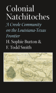 Colonial Natchitoches: A Creole Community on the Louisiana-Texas Frontier Volume 29