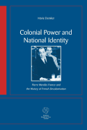 Colonial Power and National Identity: Pierre Mends France and the History of French Decolonization