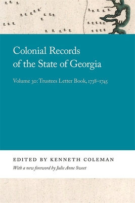 Colonial Records of the State of Georgia: Volume 30 - Coleman, Kenneth (Editor), and Sweet, Julie (Foreword by)
