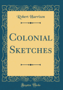 Colonial Sketches (Classic Reprint)