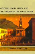 Colonial South Africa and the Origins of the Racial Order - Keegan, Timothy