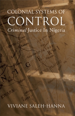 Colonial Systems of Control: Criminal Justice in Nigeria - Saleh-Hanna, Viviane (Editor), and Affor, Chris (Contributions by), and Agomoh, Uju (Contributions by)