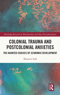 Colonial Trauma and Postcolonial Anxieties: The Haunted Choices of Economic Development