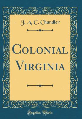 Colonial Virginia (Classic Reprint) - Chandler, J a C