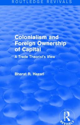 Colonialism and Foreign Ownership of Capital (Routledge Revivals): A Trade Theorist's View - Hazari, Bharat
