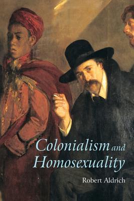 Colonialism and Homosexuality - Aldrich, Robert