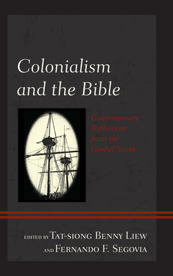 Colonialism and the Bible: Contemporary Reflections from the Global South - Liew, Tat-Siong Benny (Contributions by), and Segovia, Fernando F (Contributions by), and Andraos, Michel Elias...