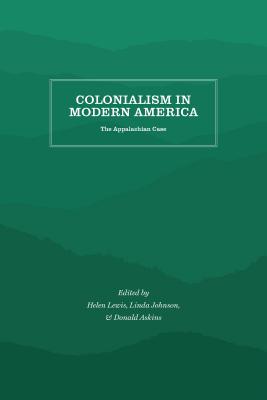 Colonialism in Modern America: The Appalachian Case - Lewis, Helen Matthews, and Johnson, Linda, and Askins, Donald