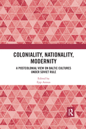 Coloniality, Nationality, Modernity: A Postcolonial View on Baltic Cultures under Soviet Rule