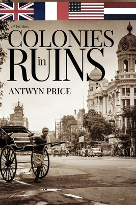 Colonies in Ruins: Transformed by the Pacific War - Price, Antwyn